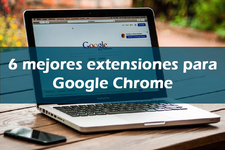 6 mejores extensiones para Google Chrome